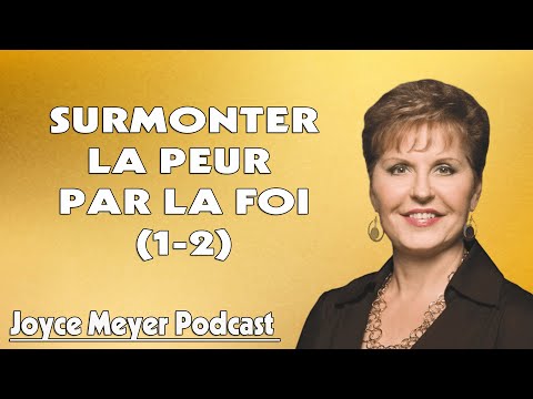 Surmonter la peur par la foi (1-2) - Joyce Meyer Podcasts Français 2021