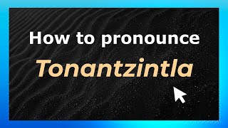 How to pronounce Tonantzintla