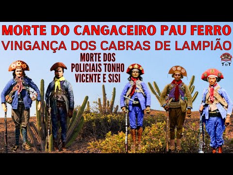 MORTE DO CANGACEIRO PAU FERRO E A VINGANÇA DOS CABRAS DE LAMPIÃO - MORTES DE TONHO VICENTE E SISI