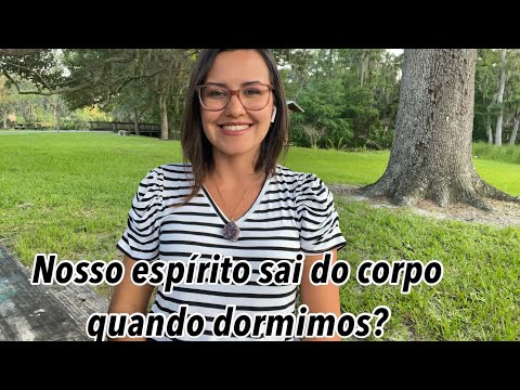 Quando a gente dorme o nosso espírito sai do corpo?