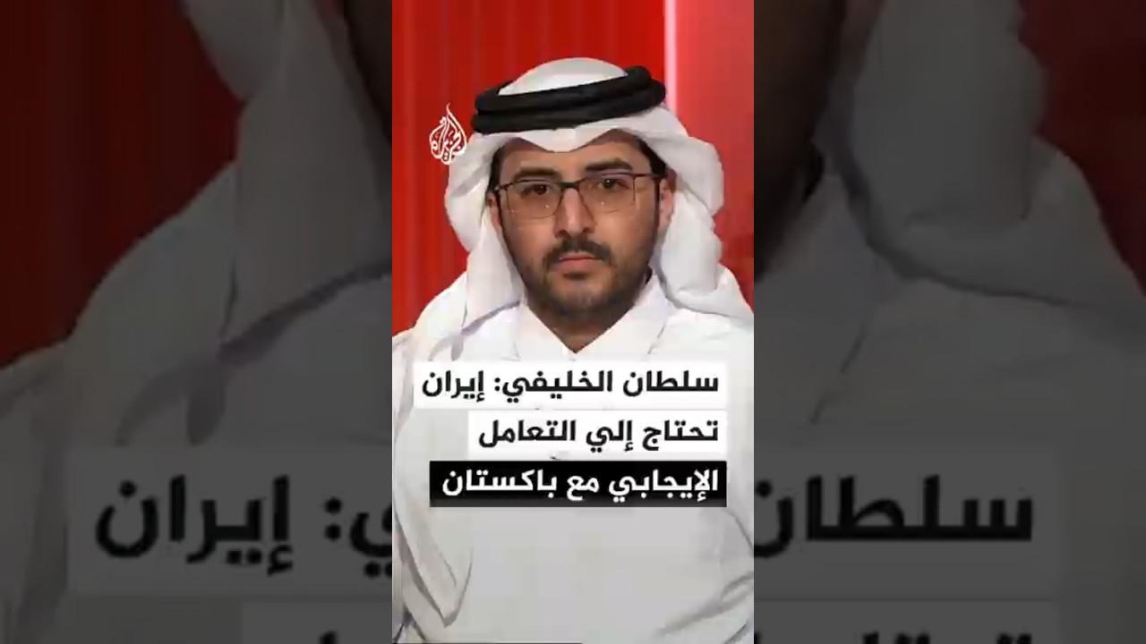 فيديو | سلطان الخليفي: إيران تحتاج إلى التعامل الإيجابي مع الوسيط الباكستاني