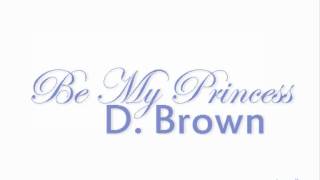 D. Brown - Be My Princess