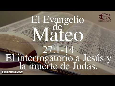 Mateo 27:1-14. El interrogatorio a Jesús y muerte de Judas.