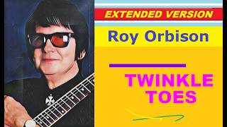 Roy Orbison - TWINKLE TOES (extended version)