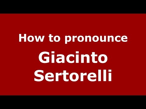 How to pronounce Giacinto Sertorelli (Italian/Italy)  - PronounceNames.com