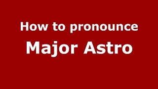 How to pronounce Major Astro