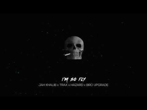 I'm So Fly — JAH KHALIB x TRAX x HAZARD x BRO UPGRADE