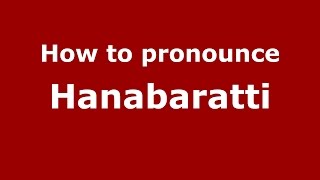 How to pronounce Hanabaratti
