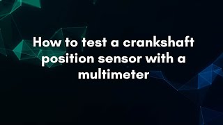 How to test a crankshaft position sensor with a multimeter