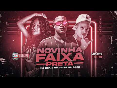MC BEA   E OS CRIAS DA BASE   NOVINHA FAIXA PRETA - BREGA FUNK