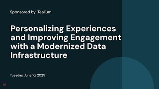Sponsored by: Tealium | Personalizing Experiences and Improving Engagement with a Modernized Data Infrastructure