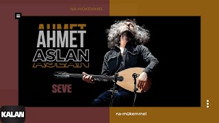 Ahmet Aslan - Seve [ Na-Mükemmel © 2015 Kalan Müzik ]