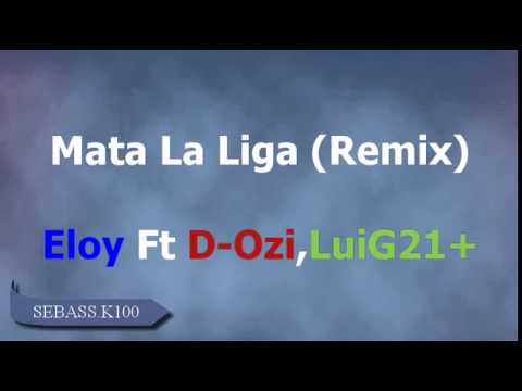 Mata La Liga (Remix) Eloy,LuiG21+,D-Ozi