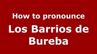 How to pronounce Los Barrios De Bureba