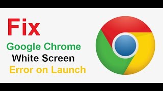 Fix Google Chrome White Screen Error on Launch