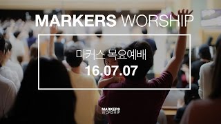 MARKERS 마커스 목요예배 [16.07.07] 예배실황 (Official)