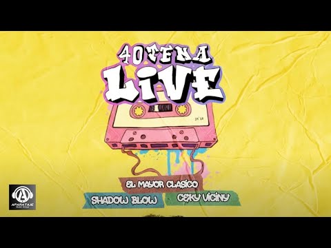 40TENA LIVE - El Mayor Clasico x Shadow Blow x Ceky Viciny