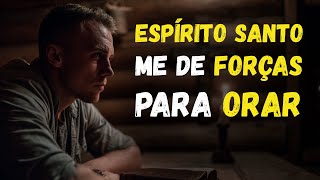 Como o ESPÍRITO SANTO lhe dá FORÇAS para ORAR quando você não as tem mais