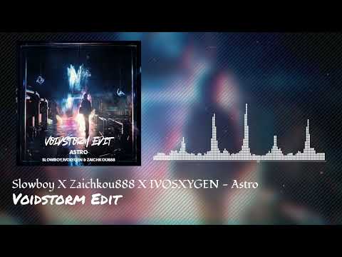 Slowboy X Zaichkou888 X IVOXYGEN - Astro (Voidstorm Edit)