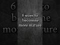 6 Ways To Be Become More Mature Maturity Shorts Ytshorts