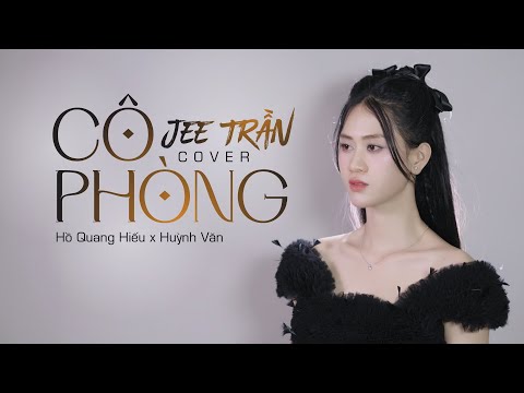 CÔ PHÒNG - HỒ QUANG HIẾU X HUỲNH VĂN || JEE TRẦN COVER | Thời gian không thể xóa nhòa đôi ta ...
