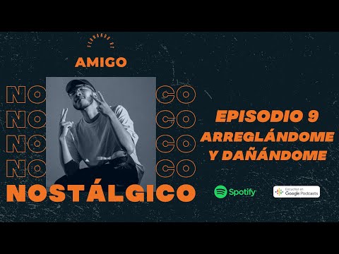 EPISODIO 9 | ARREGLÁNDOME Y DAÑÁNDOME | AMIGO NOSTÁLGICO PODCAST
