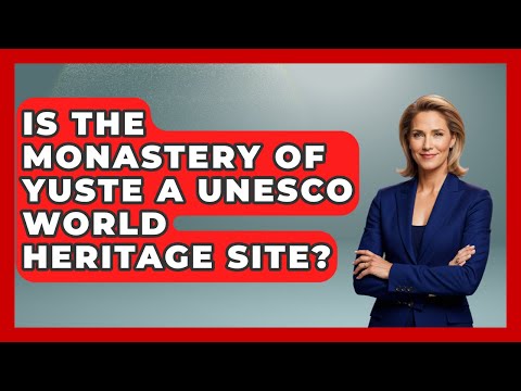 Is The Monastery Of Yuste A UNESCO World Heritage Site? - Exploring Southwest Europe