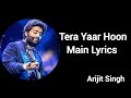 Tera Yaar Hoon Main Lyrics - Arijit Singh