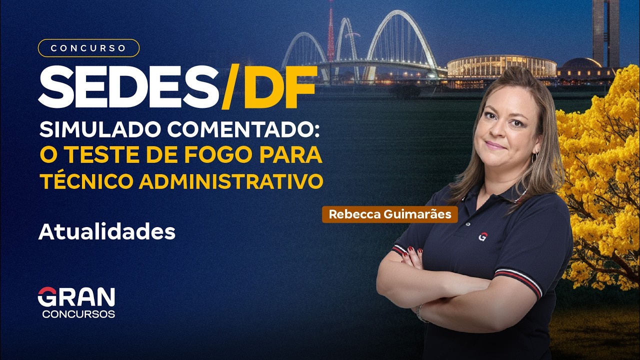 Concurso SEDES DF | Simulado Comentado: O Teste de Fogo para Técnico Administrativo em  Atualidades