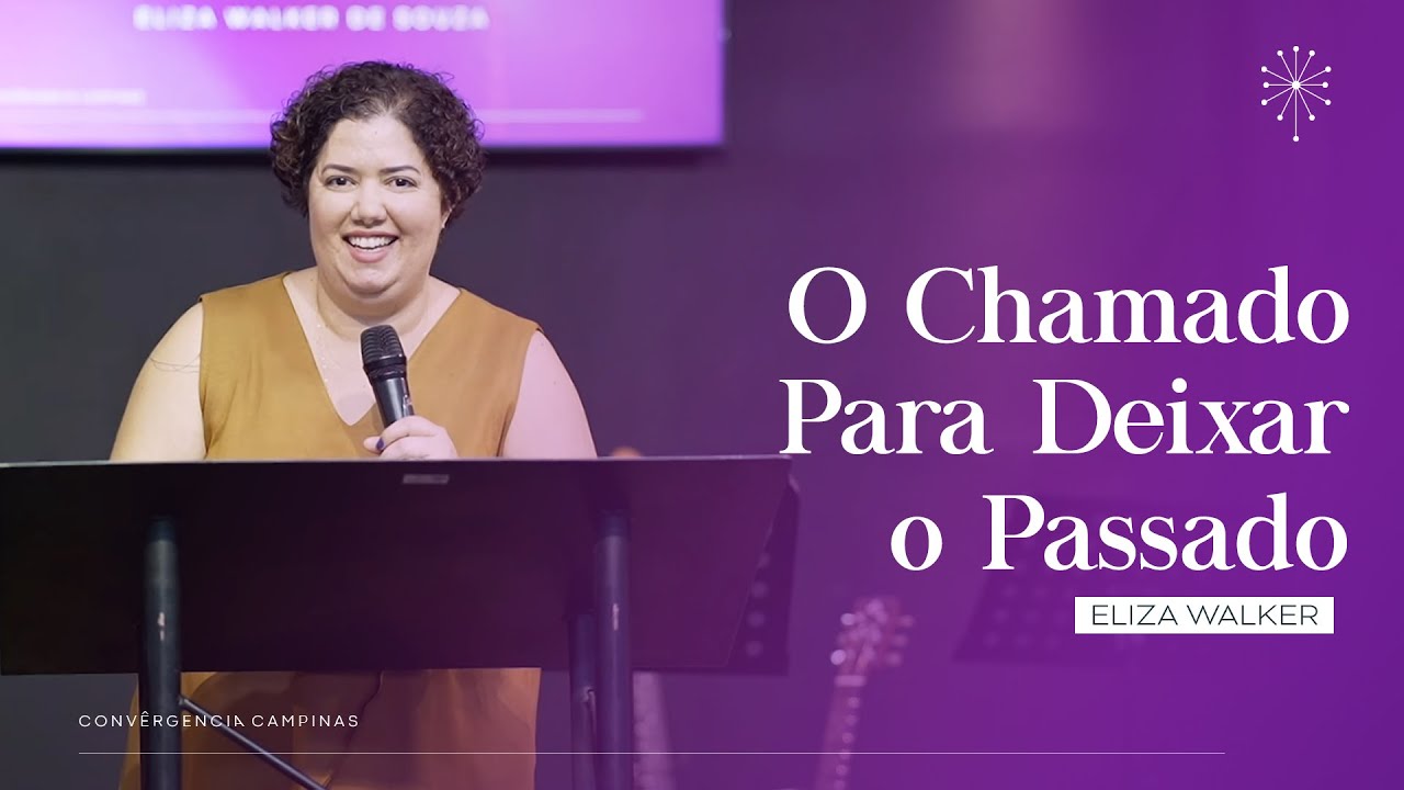 O chamado para deixar o passado | Eliza Walker de Souza - Igreja Convergência Campinas