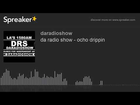 da radio show - ocho drippin