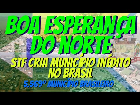 BOA ESPERANÇA DO NORTE | STF CRIA MUNICÍPIO INÉDITO NO BRASIL | 5.569º MUNICÍPIO BRASILEIRO