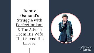 Donny Osmond's Struggle with Perfectionism &amp; The Advice From His Wife That Saved His Career.