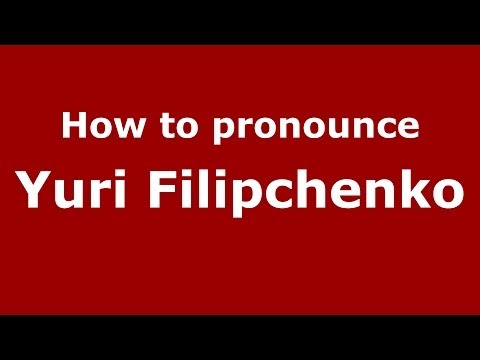 How to pronounce Yuri Filipchenko (Russian/Russia) - PronounceNames.com