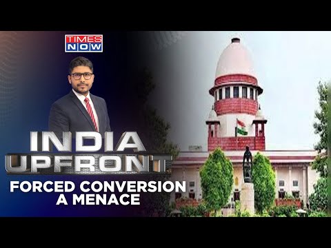 Supreme Court On Forced Conversion | Is Forced Conversion A Serious Threat? | India Upfront