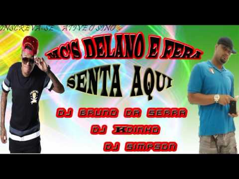 Mc's Delano e Fera - Senta Aqui ( Bruno da Serra ,  Kdinho e Simpson )  2017 Lançamento