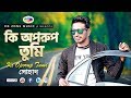 Ki Oporup Tumi কি অপরুপ তুমি Shohag Bangla New Song 2019