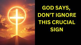 GOD SAYS, DON'T IGNORE THIS CRUCIAL SIGN |