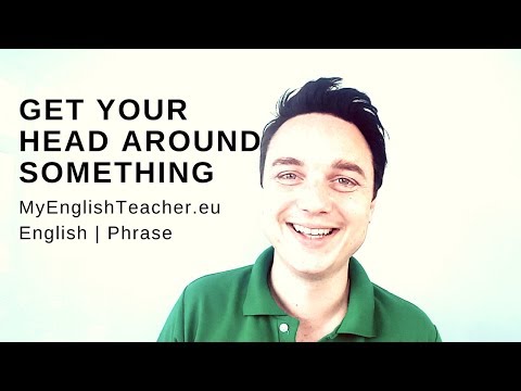 TO GET YOUR HEAD AROUND SOMETHING - MyEnglishTeacher.eu