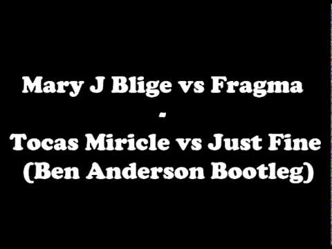 Mary J Blige vs Fragma  - Tocas Miricle is Just Fine (Ben Anderson Bootleg)