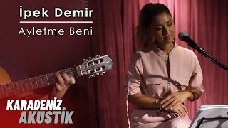 İpek Demir - Ayletme Beni (Karadeniz Akustik)