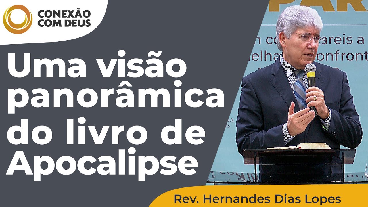 Uma visão panorâmica do Livro de Apocalipse | Conexão com Deus | Rev. Hernandes Dias Lopes