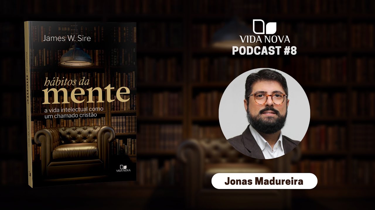HÁBITOS DA MENTE - COM JONAS MADUREIRA | PODCAST EDIÇÕES VIDA NOVA #8
