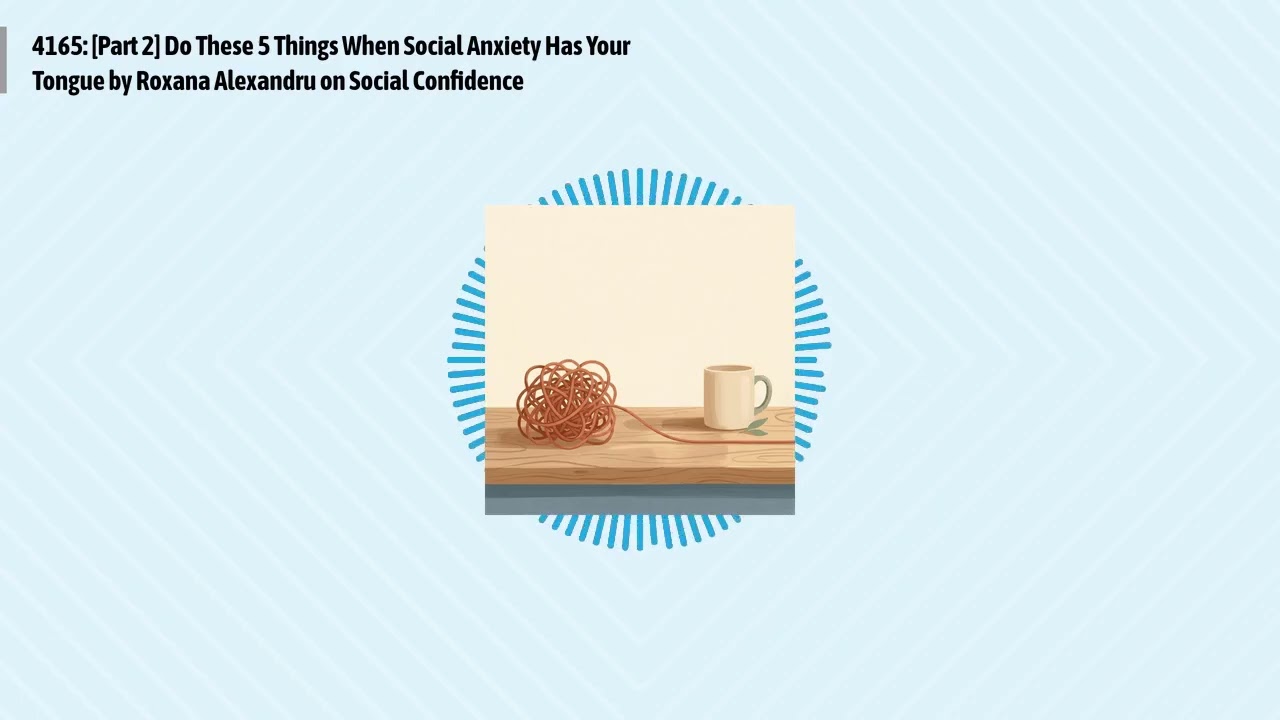 4165: [Part 2] Do These 5 Things When Social Anxiety Has Your Tongue by Roxana Alexandru on...