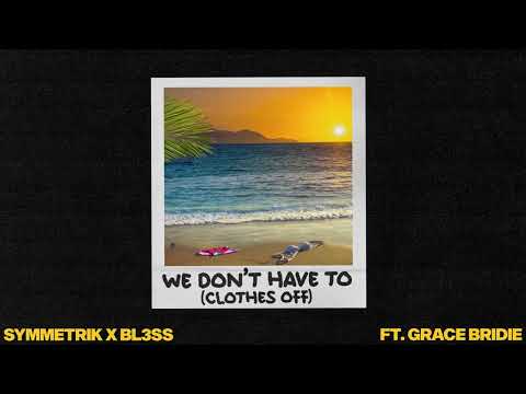 Symmetrik x BL3SS - We Don’t Have To (Clothes Off) (feat. Grace Bridie) [Official Visualiser]