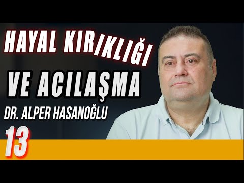 Hayal Kırıklığı ve Acılaşma - Delirmek Normaldir - Dr. Alper Hasanoğlu - B13