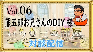いちむーの部屋　　Vol.0６  ゲスト:　熊五郎お兄さん様（熊五郎お兄さんのDIY）