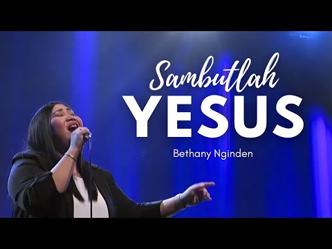 Sambutlah Yesus, Kukagum Hormat Akan Engkau - Bethany Nginden
