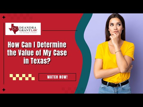 How Can I Determine the Value of My Case in Texas? | Contact Deandra Grant for Help Today!