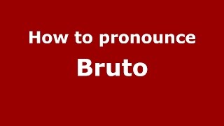 How to pronounce Bruto